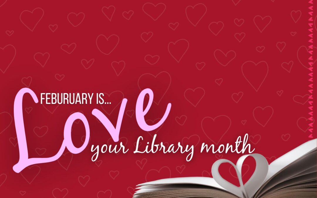 February is Love Your Library Month