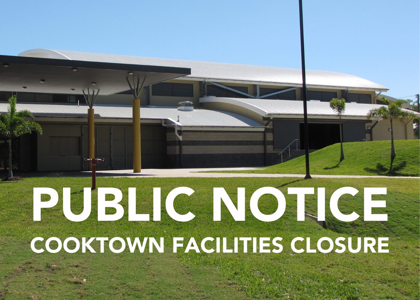 Public Notice – Cooktown Facilities Closure Public Notice regarding the Cooktown Facilities Closure.