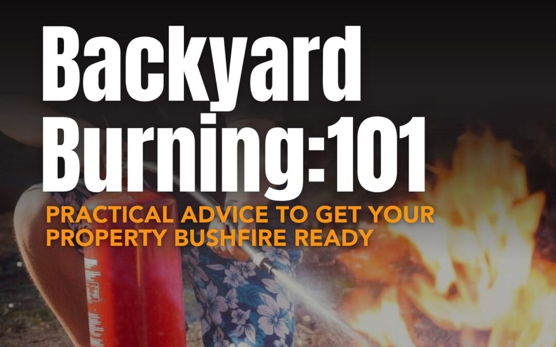 Backyard Burning 101: practical advice to get your property bushfire ready